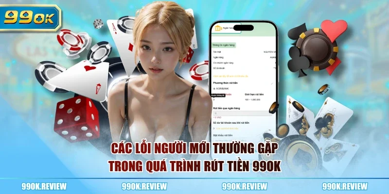 Các lỗi người mới thường gặp trong quá trình rút tiền 99OK