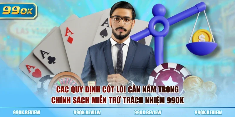 Các quy định cốt lõi cần nắm trong chính sách miễn trừ trách nhiệm 99OK