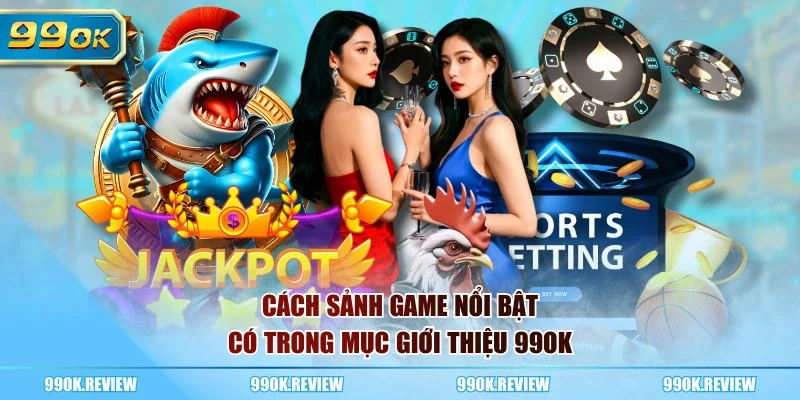 Cách sảnh game nổi bật có trong mục giới thiệu 99OK