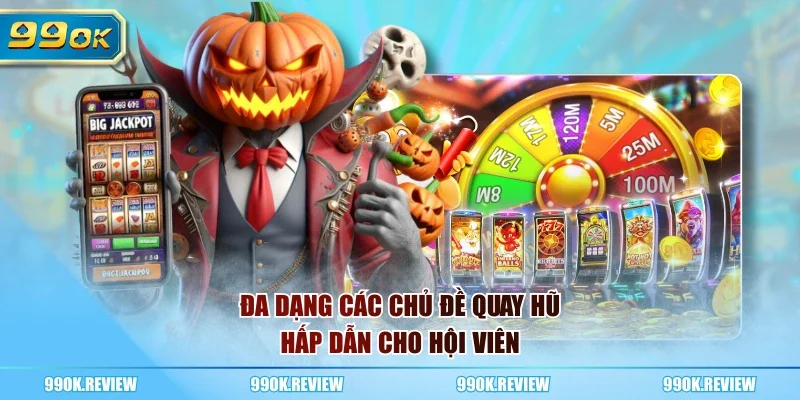 Đa dạng các chủ đề quay hũ hấp dẫn cho hội viên