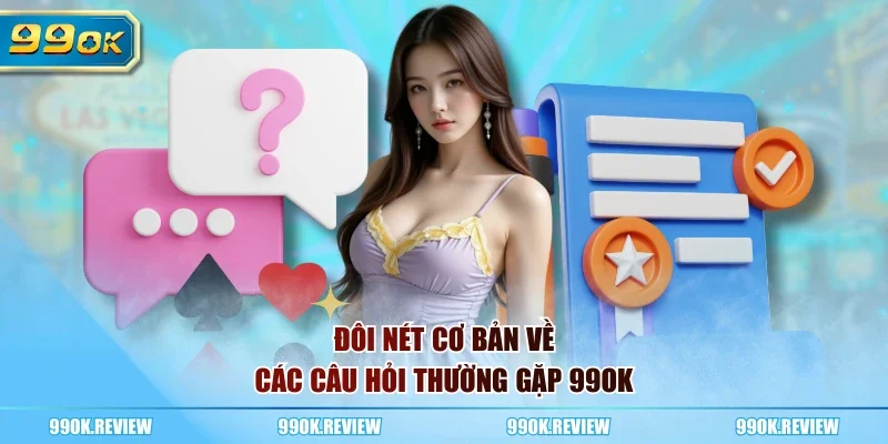 Đôi nét cơ bản về các câu hỏi thường gặp 99OK