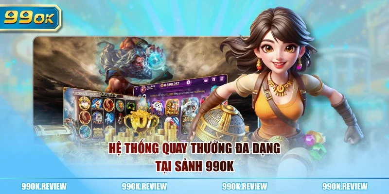 Hệ thống quay thưởng đa dạng tại sảnh 99OK