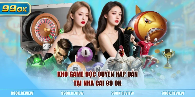 Kho game độc quyền hấp dẫn tại nhà cái 99 OK