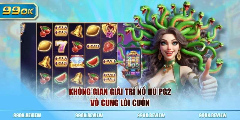 Không gian giải trí nổ hũ PG2 vô cùng lôi cuốn