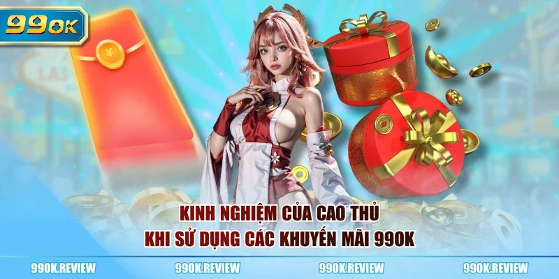 Kinh nghiệm của cao thủ khi sử dụng các khuyến mãi 99OK
