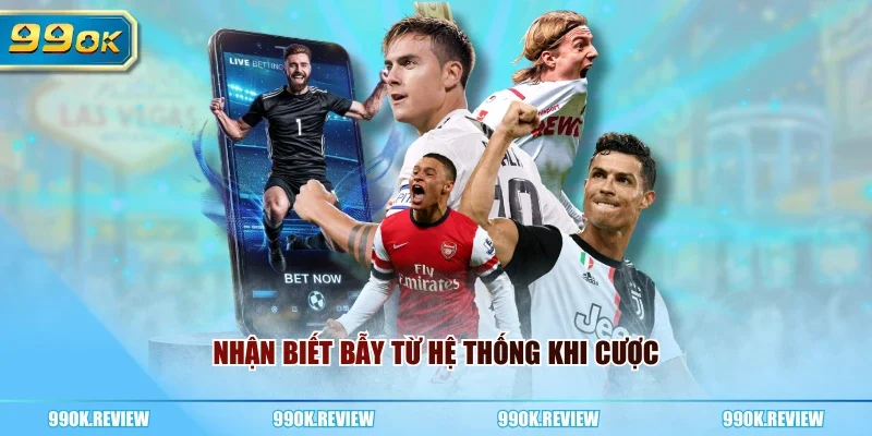 Nhận biết bẫy từ hệ thống khi cược