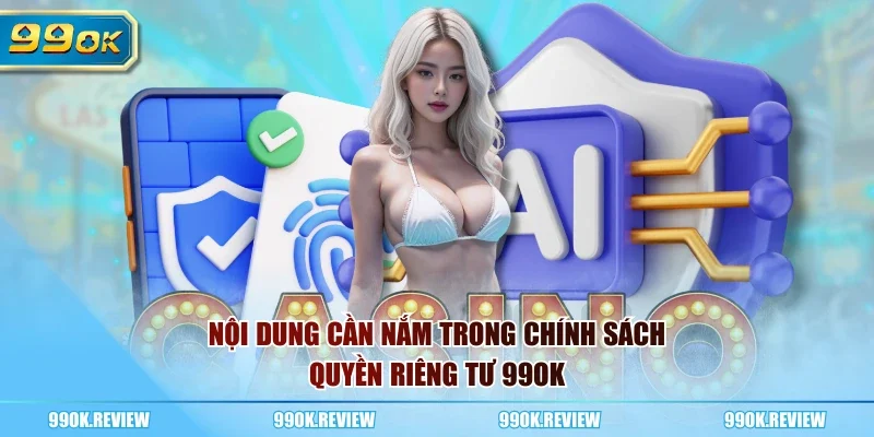 Nội dung cần nắm trong chính sách quyền riêng tư 99OK