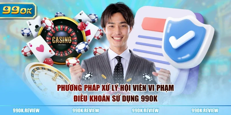 Phương pháp xử lý hội viên vi phạm điều khoản sử dụng 99OK