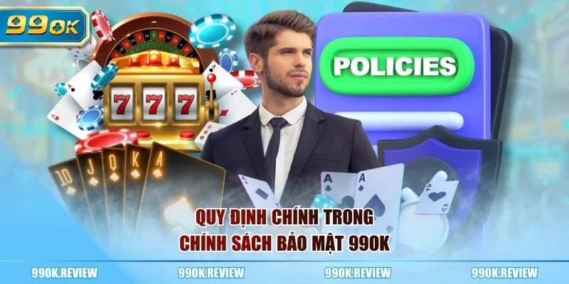 Quy định chính trong chính sách bảo mật 99OK