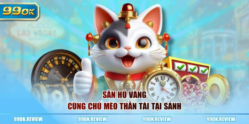 Săn hũ vàng cùng chú mèo thần tài tại sảnh 99OK