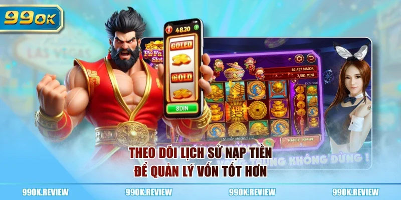Theo dõi lịch sử nạp tiền để quản lý vốn tốt hơn