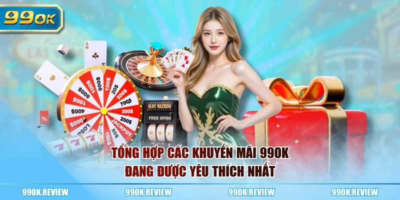 Tổng hợp các khuyến mãi 99OK đang được yêu thích nhất