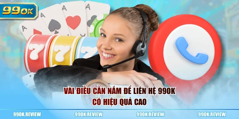 Vài điều cần nắm để liên hệ 99OK có hiệu quả cao